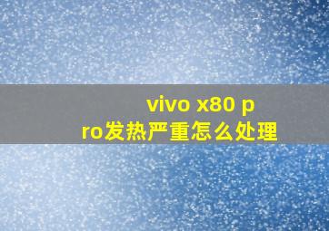 vivo x80 pro发热严重怎么处理